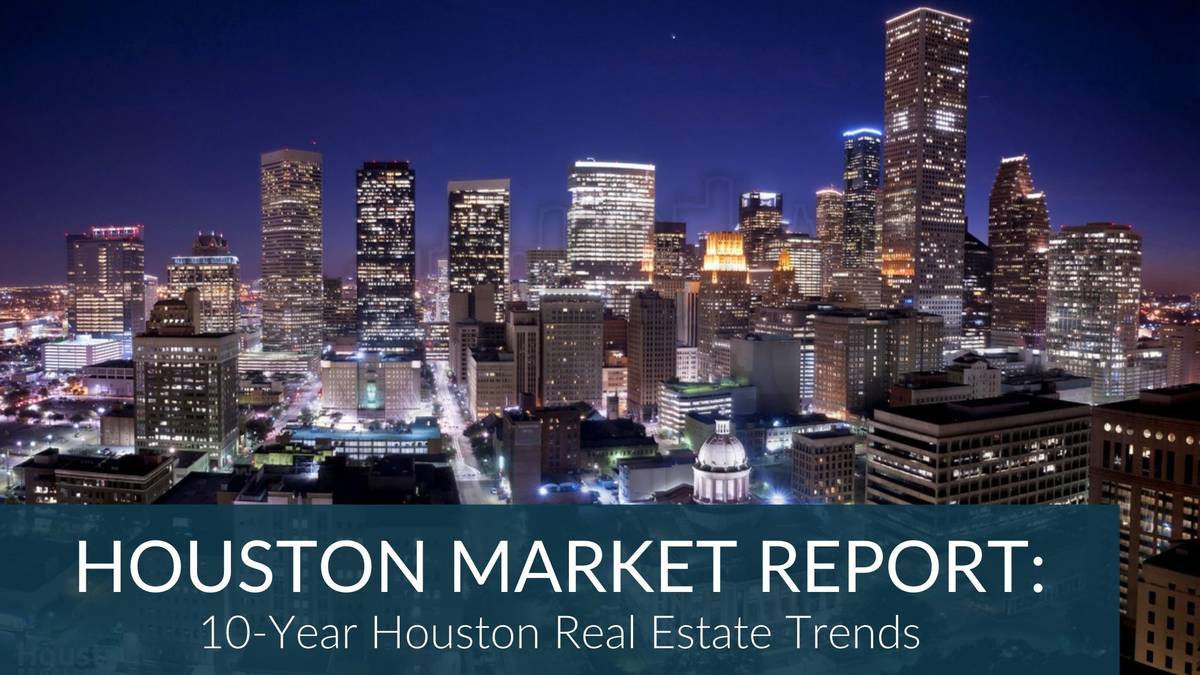 Houston Market Report: 10-Year Houston Real Estate Trends