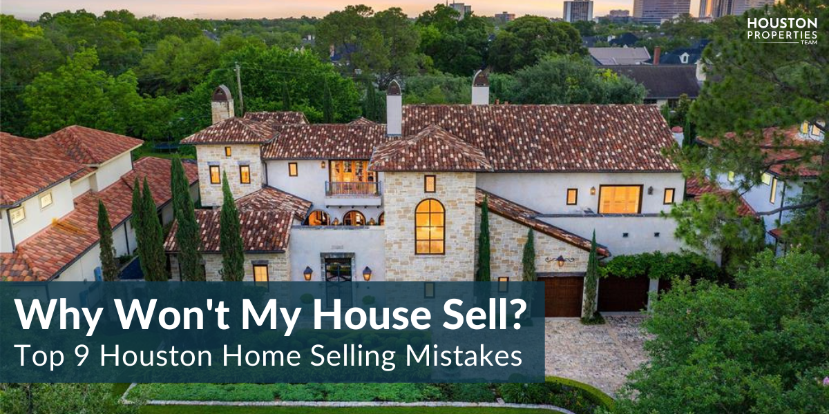 Why Won't My House Sell? Top 9 Houston Home Selling Mistakes To Avoid